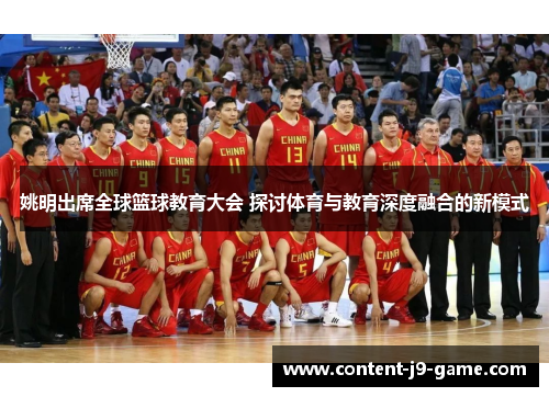 姚明出席全球篮球教育大会 探讨体育与教育深度融合的新模式 姚明出席全球篮球教育大会 探讨体育与教育深度融合的新模式