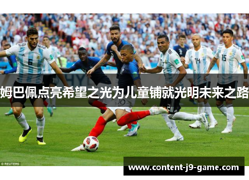 姆巴佩点亮希望之光为儿童铺就光明未来之路 姆巴佩点亮希望之光为儿童铺就光明未来之路