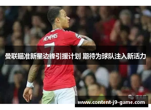 曼联瞄准新星边锋引援计划 期待为球队注入新活力 曼联瞄准新星边锋引援计划 期待为球队注入新活力