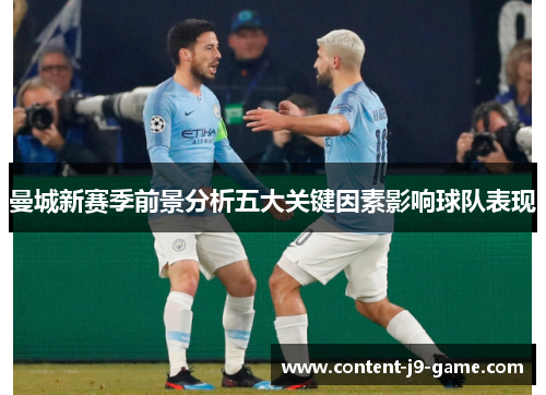 曼城新赛季前景分析五大关键因素影响球队表现 曼城新赛季前景分析五大关键因素影响球队表现