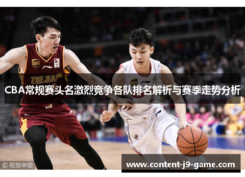 CBA常规赛头名激烈竞争各队排名解析与赛季走势分析