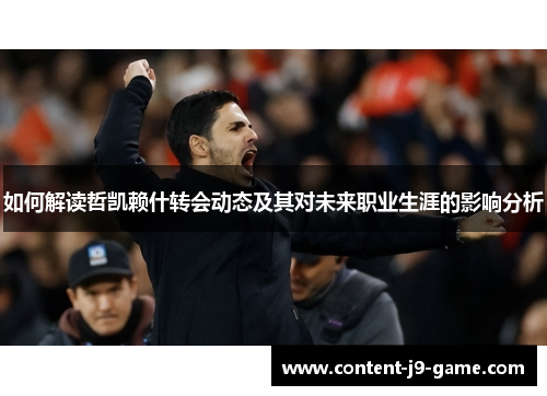 如何解读哲凯赖什转会动态及其对未来职业生涯的影响分析