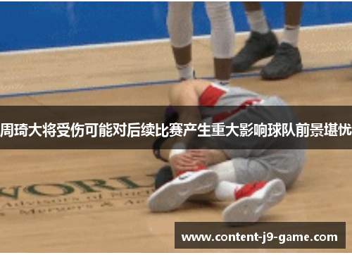 周琦大将受伤可能对后续比赛产生重大影响球队前景堪忧 周琦大将受伤可能对后续比赛产生重大影响球队前景堪忧