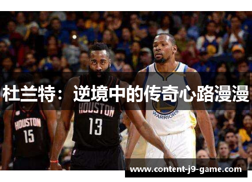 杜兰特:逆境中的传奇心路漫漫 杜兰特:逆境中的传奇心路漫漫