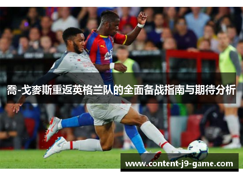 喬-戈麥斯重返英格兰队的全面备战指南与期待分析