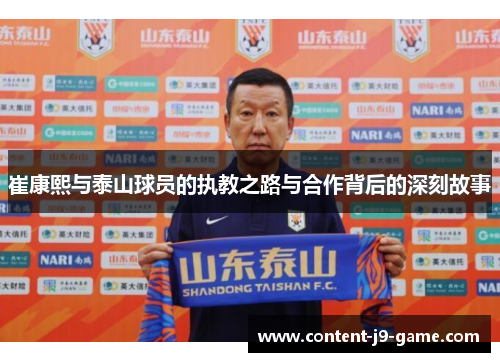 崔康熙与泰山球员的执教之路与合作背后的深刻故事 崔康熙与泰山球员的执教之路与合作背后的深刻故事