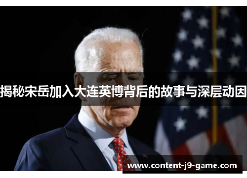 揭秘宋岳加入大连英博背后的故事与深层动因 揭秘宋岳加入大连英博背后的故事与深层动因