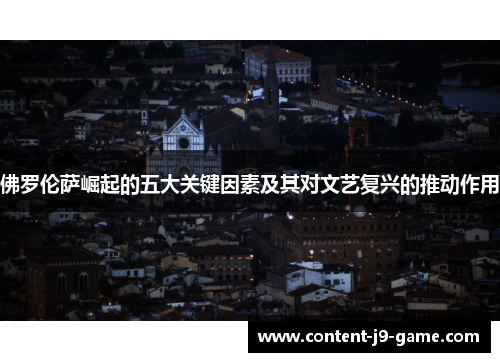 佛罗伦萨崛起的五大关键因素及其对文艺复兴的推动作用 佛罗伦萨崛起的五大关键因素及其对文艺复兴的推动作用