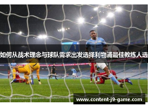 如何从战术理念与球队需求出发选择利物浦最佳教练人选 如何从战术理念与球队需求出发选择利物浦最佳教练人选