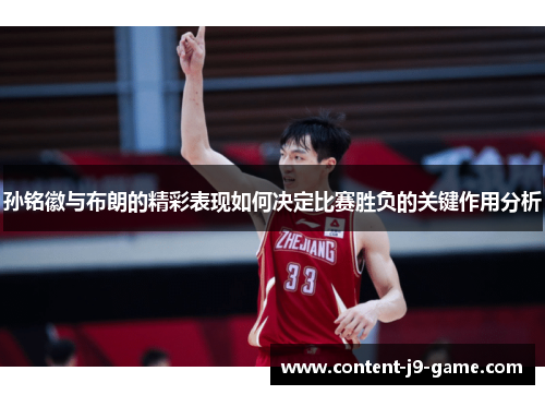 孙铭徽与布朗的精彩表现如何决定比赛胜负的关键作用分析 孙铭徽与布朗的精彩表现如何决定比赛胜负的关键作用分析