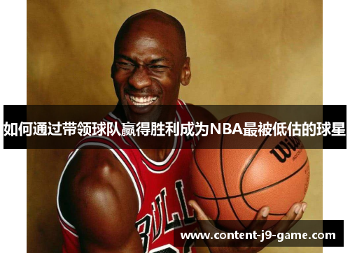 如何通过带领球队赢得胜利成为NBA最被低估的球星