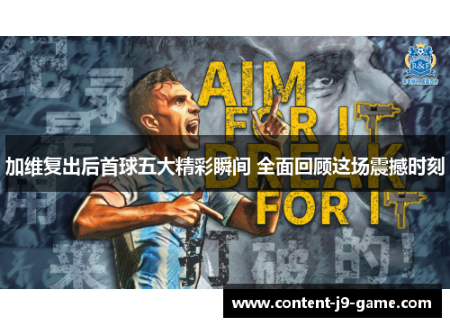 加维复出后首球五大精彩瞬间 全面回顾这场震撼时刻 加维复出后首球五大精彩瞬间 全面回顾这场震撼时刻