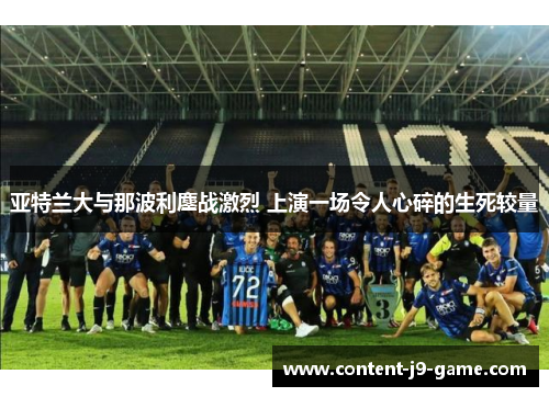 亚特兰大与那波利鏖战激烈 上演一场令人心碎的生死较量