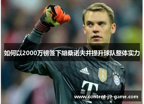 如何以2000万镑签下胡桑诺夫并提升球队整体实力 如何以2000万镑签下胡桑诺夫并提升球队整体实力