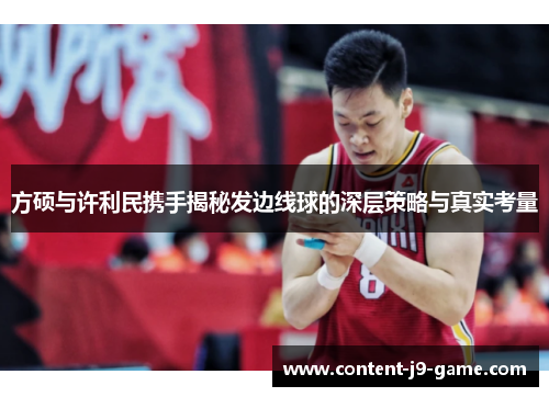 方硕与许利民携手揭秘发边线球的深层策略与真实考量 方硕与许利民携手揭秘发边线球的深层策略与真实考量