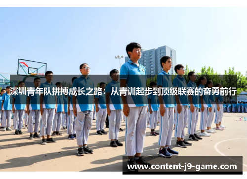 深圳青年队拼搏成长之路:从青训起步到顶级联赛的奋勇前行 深圳青年队拼搏成长之路:从青训起步到顶级联赛的奋勇前行