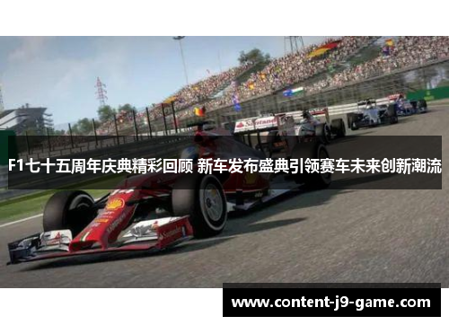 F1七十五周年庆典精彩回顾 新车发布盛典引领赛车未来创新潮流 F1七十五周年庆典精彩回顾 新车发布盛典引领赛车未来创新潮流