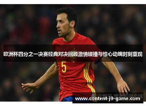 欧洲杯四分之一决赛经典对决回顾激情碰撞与惊心动魄时刻重现 欧洲杯四分之一决赛经典对决回顾激情碰撞与惊心动魄时刻重现
