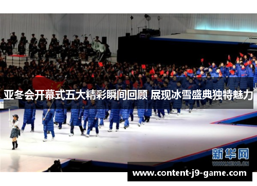 亚冬会开幕式五大精彩瞬间回顾 展现冰雪盛典独特魅力 亚冬会开幕式五大精彩瞬间回顾 展现冰雪盛典独特魅力