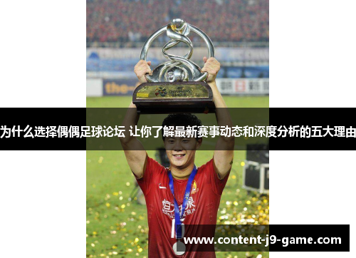 为什么选择偶偶足球论坛 让你了解最新赛事动态和深度分析的五大理由 为什么选择偶偶足球论坛 让你了解最新赛事动态和深度分析的五大理由