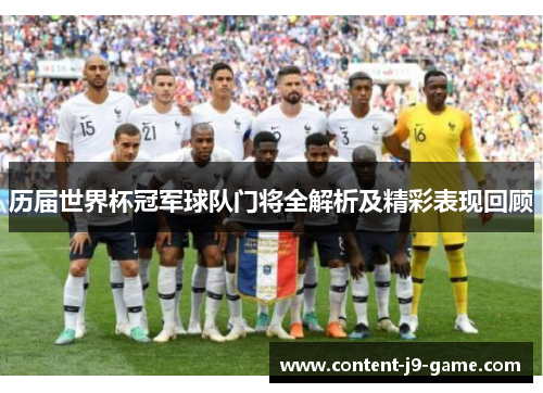 历届世界杯冠军球队门将全解析及精彩表现回顾 历届世界杯冠军球队门将全解析及精彩表现回顾