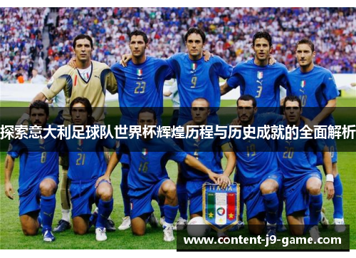 探索意大利足球队世界杯辉煌历程与历史成就的全面解析 探索意大利足球队世界杯辉煌历程与历史成就的全面解析