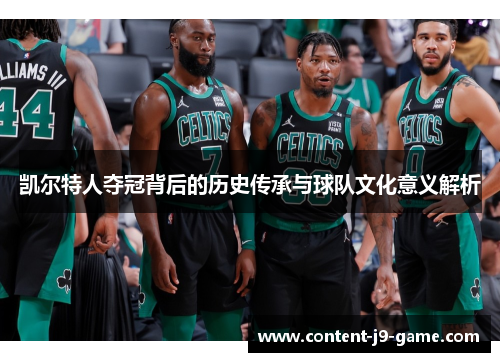 凯尔特人夺冠背后的历史传承与球队文化意义解析 凯尔特人夺冠背后的历史传承与球队文化意义解析