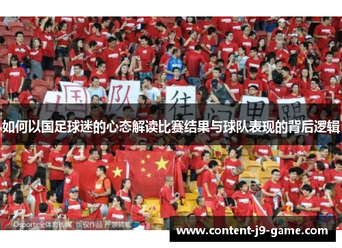 如何以国足球迷的心态解读比赛结果与球队表现的背后逻辑 如何以国足球迷的心态解读比赛结果与球队表现的背后逻辑