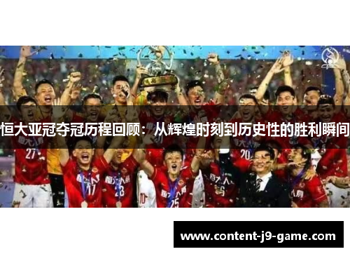 恒大亚冠夺冠历程回顾:从辉煌时刻到历史性的胜利瞬间 恒大亚冠夺冠历程回顾:从辉煌时刻到历史性的胜利瞬间