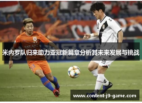 米内罗队归来助力亚冠新篇章分析其未来发展与挑战 米内罗队归来助力亚冠新篇章分析其未来发展与挑战