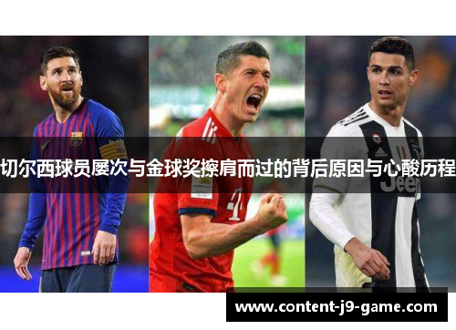 切尔西球员屡次与金球奖擦肩而过的背后原因与心酸历程 切尔西球员屡次与金球奖擦肩而过的背后原因与心酸历程