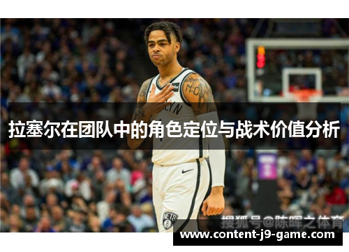 拉塞尔在团队中的角色定位与战术价值分析 拉塞尔在团队中的角色定位与战术价值分析