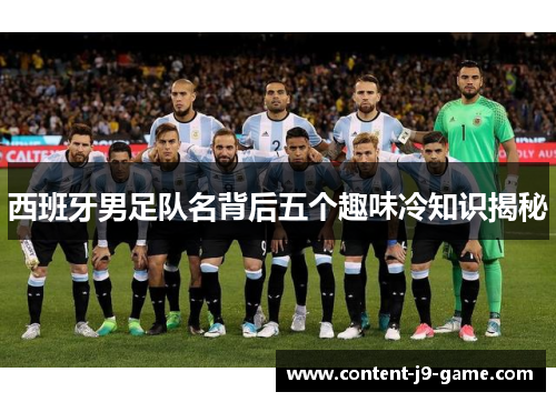 西班牙男足队名背后五个趣味冷知识揭秘 西班牙男足队名背后五个趣味冷知识揭秘