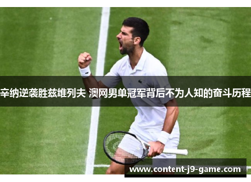 辛纳逆袭胜兹维列夫 澳网男单冠军背后不为人知的奋斗历程 辛纳逆袭胜兹维列夫 澳网男单冠军背后不为人知的奋斗历程