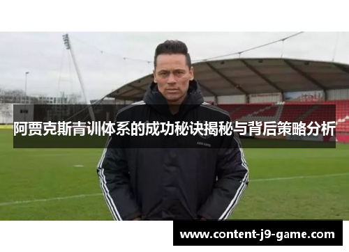 阿贾克斯青训体系的成功秘诀揭秘与背后策略分析 阿贾克斯青训体系的成功秘诀揭秘与背后策略分析