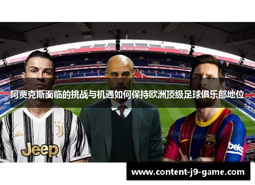 阿贾克斯面临的挑战与机遇如何保持欧洲顶级足球俱乐部地位 阿贾克斯面临的挑战与机遇如何保持欧洲顶级足球俱乐部地位