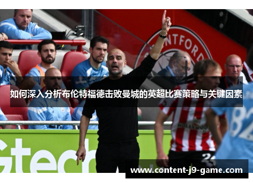 如何深入分析布伦特福德击败曼城的英超比赛策略与关键因素