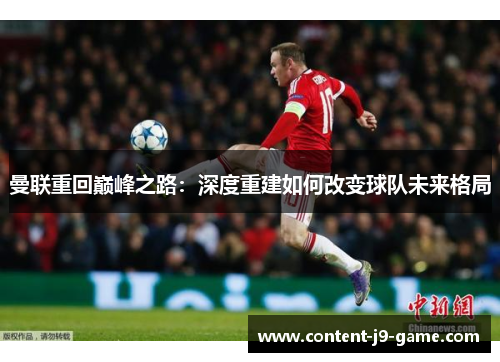 曼联重回巅峰之路：深度重建如何改变球队未来格局