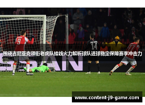 围绕吉尼亚克领衔老虎队锋线火力解析球队进球稳定保障赛季冲击力