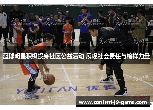 篮球明星积极投身社区公益活动 展现社会责任与榜样力量